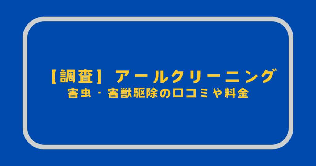 アールクリーニングの害虫・害獣駆除の口コミや料金を徹底調査した